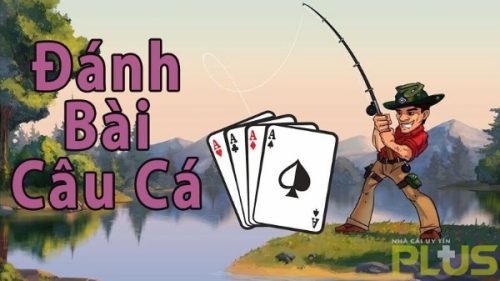 Cách đánh bài câu cá bách phát bách trúng ẵm tiền khủng 1 đánh bài câu cá