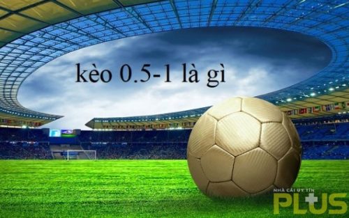 Tìm hiểu cách soi kèo 0.5-1 là gì và lưu ý quan trọng 1 kèo 0.5-1 chơi như nào