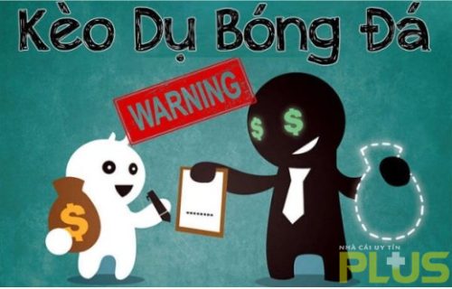 Kèo dụ là gì? Hướng dẫn cách nhận biết kèo dụ chính xác 2 cảnh báo kèo dụ