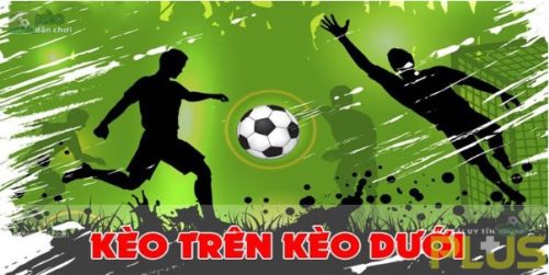 Tỷ lệ chấp của kèo trên kèo dưới và mẹo soi kèo hiệu quả 2 kèo trên kèo dưới chơi như nào