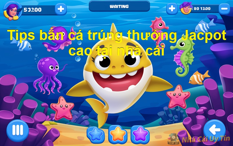 Bắn cá Jackpot - 4 Tips bắn cá trúng thưởng cực lớn 3 Tips bắn cá trúng thưởng Jacpot cao tại nhà cái