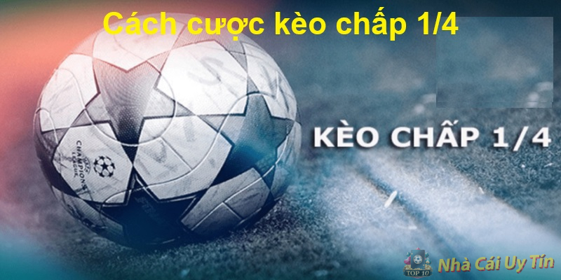 Cách cược kèo chấp bóng đá 100% thắng nhà cái 2 Cách cược kèo chấp 1/4
