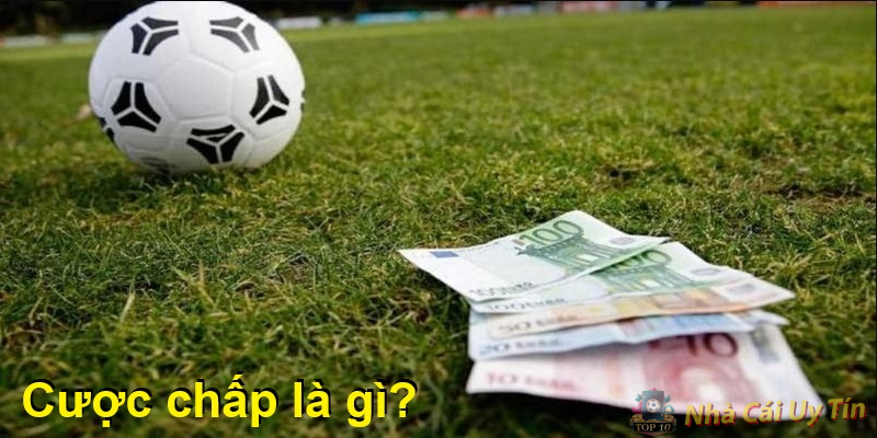 Cách cược kèo chấp bóng đá 100% thắng nhà cái 1 Cược chấp là gì?
