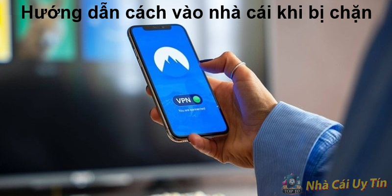 Hướng dẫn cách vào nhà cái khi bị chặn Mobile & PC 2 Hướng dẫn cách vào nhà cái khi bị chặn